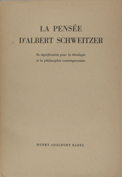 Babel, Henry Adalbert. La pensée d'Albert Schweitzer.