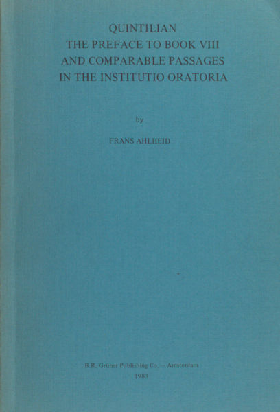 Ahlheid, Frans. Quintilian, the preface to book VIII and comparable passages in the Institutio Oratoria.