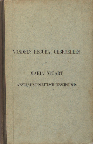 Nijhoff, Dirk Christiaan. Vondels Hecuba, Gebroeders en Maria Stuart aesthetisch-critisch beschouwd.