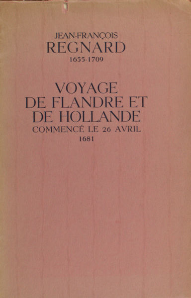 Regnard, Jean-François. Voyage de Flandre et de Hollande, commencé le 26 avril 1681.