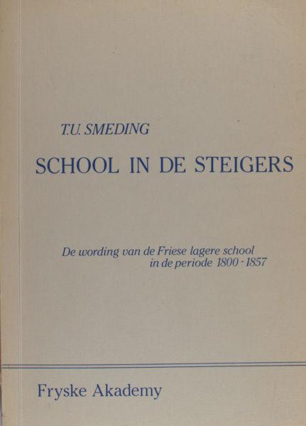 Smeding, T.U. School in de steigers. De wording van de Friese lagere school in de periode 1800-1857.