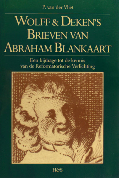 Vliet. P. van der. - Wolff & Deken's Brieven van Abraham Blankaart. Een bijdrage tot de kennis van de Reformatorische Verlichting.